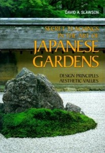 Secret Teachings in the Art of Japanese Gardens by David A. Slawson
